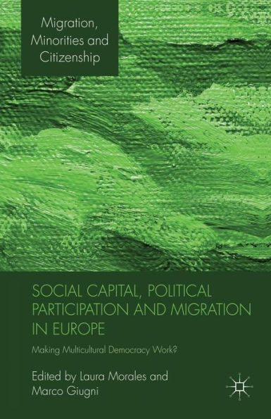 Social Capital, Political Participation and Migration Europe: Making Multicultural Democracy Work?