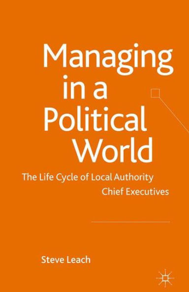 Managing a Political World: The Life Cycle of Local Authority Chief Executives
