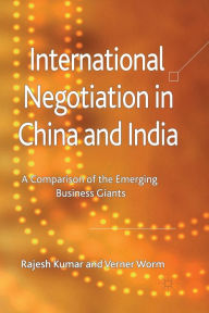 Title: International Negotiation in China and India: A Comparison of the Emerging Business Giants, Author: R. Kumar