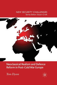 Title: Neoclassical Realism and Defence Reform in Post-Cold War Europe, Author: T. Dyson