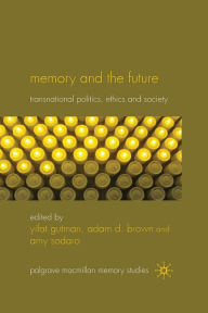 Title: Memory and the Future: Transnational Politics, Ethics and Society, Author: Yifat Gutman