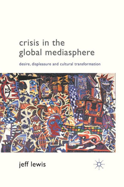 Crisis the Global Mediasphere: Desire, Displeasure and Cultural Transformation