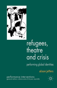 Title: Refugees, Theatre and Crisis: Performing Global Identities, Author: A. Jeffers