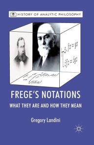 Title: Frege's Notations: What They Are and How They Mean, Author: Gregory Landini