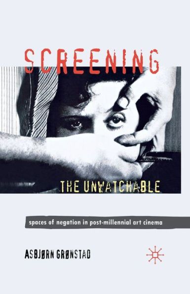 Screening the Unwatchable: Spaces of Negation Post-Millennial Art Cinema