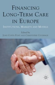 Title: Financing Long-Term Care in Europe: Institutions, Markets and Models, Author: J. Costa-Font