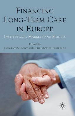 Financing Long-Term Care Europe: Institutions, Markets and Models