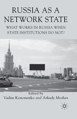 Russia as a Network State: What Works When State Institutions Do Not?