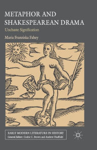 Title: Metaphor and Shakespearean Drama: Unchaste Signification, Author: M. Fahey