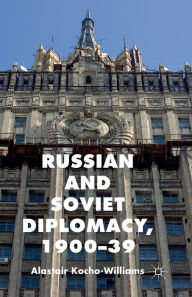 Title: Russian and Soviet Diplomacy, 1900-39, Author: Alastair Kocho-Williams