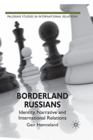 Title: Borderland Russians: Identity, Narrative and International Relations, Author: G. Hïnneland