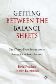 Title: Getting Between the Balance Sheets: The Four Things Every Entrepreneur Should Know About Finance, Author: D. Frodsham