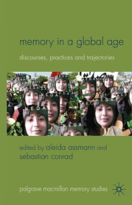 Title: Memory in a Global Age: Discourses, Practices and Trajectories, Author: A. Assmann