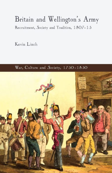 Britain and Wellington's Army: Recruitment, Society Tradition, 1807-15