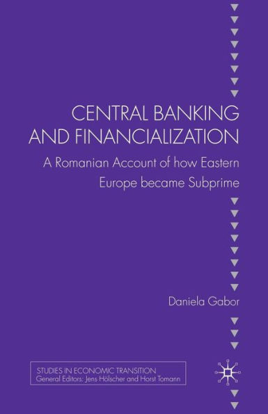 Central Banking and Financialization: A Romanian Account of how Eastern Europe became Subprime