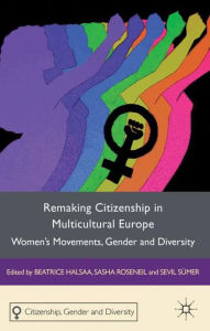 Title: Remaking Citizenship in Multicultural Europe: Women's Movements, Gender and Diversity, Author: B. Halsaa