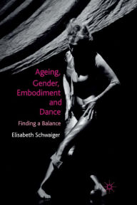 Title: Ageing, Gender, Embodiment and Dance: Finding a Balance, Author: E. Schwaiger