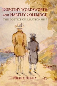 Title: Dorothy Wordsworth and Hartley Coleridge: The Poetics of Relationship, Author: N. Healey