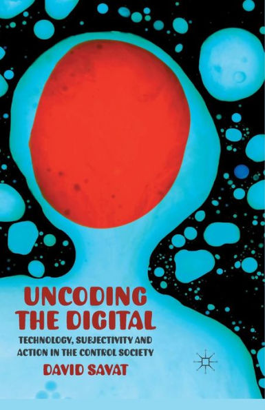Uncoding the Digital: Technology, Subjectivity and Action Control Society