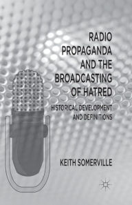 Title: Radio Propaganda and the Broadcasting of Hatred: Historical Development and Definitions, Author: K. Somerville