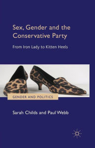 Title: Sex, Gender and the Conservative Party: From Iron Lady to Kitten Heels, Author: Y L Yu