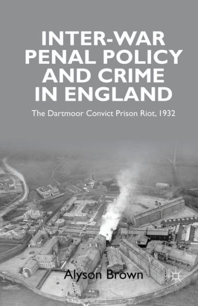 Inter-war Penal Policy and Crime in England: The Dartmoor Convict Prison Riot, 1932