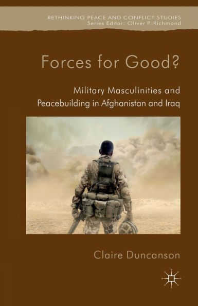 Forces for Good?: Military Masculinities and Peacebuilding Afghanistan Iraq