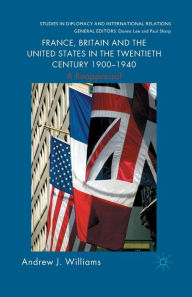 Title: France, Britain and the United States in the Twentieth Century 1900 - 1940: A Reappraisal, Author: A. Williams