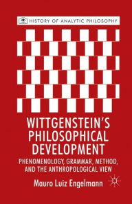 Title: Wittgenstein's Philosophical Development: Phenomenology, Grammar, Method, and the Anthropological View, Author: M. Engelmann