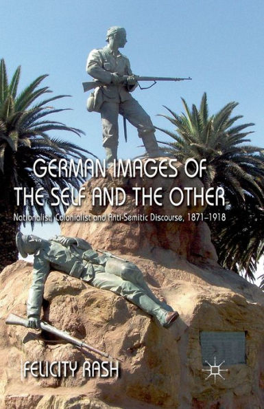 German Images of the Self and Other: Nationalist, Colonialist Anti-Semitic Discourse 1871-1918