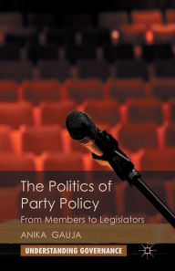 Title: The Politics of Party Policy: From Members to Legislators, Author: A. Gauja