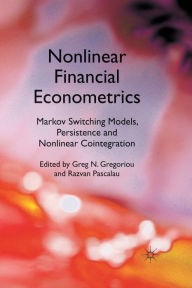 Title: Nonlinear Financial Econometrics: Markov Switching Models, Persistence and Nonlinear Cointegration, Author: Greg N. Gregoriou