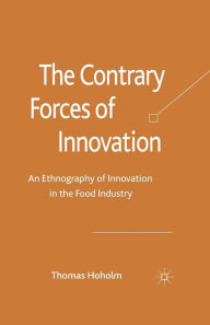 Title: The Contrary Forces of Innovation: An Ethnography of Innovation in the Food Industry, Author: T. Hoholm