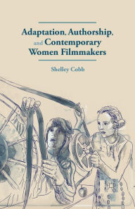 Title: Adaptation, Authorship, and Contemporary Women Filmmakers, Author: S. Cobb