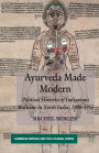 Ayurveda Made Modern: Political Histories of Indigenous Medicine in North India, 1900-1955