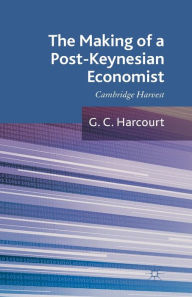 Title: The Making of a Post-Keynesian Economist: Cambridge Harvest, Author: G. Harcourt