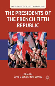 Title: The Presidents of the French Fifth Republic, Author: D. Bell