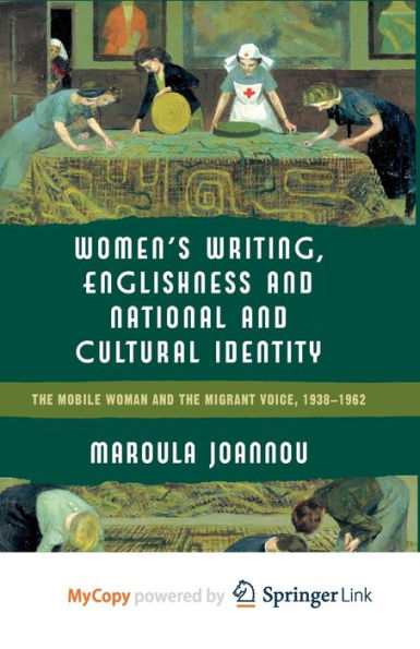 Women's Writing, Englishness and National and Cultural Identity: The Mobile Woman and the Migrant Voice, 1938-62