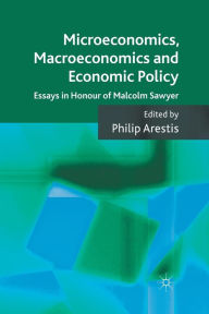 Title: Microeconomics, Macroeconomics and Economic Policy: Essays in Honour of Malcolm Sawyer, Author: P. Arestis
