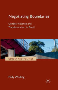 Title: Negotiating Boundaries: Gender, Violence and Transformation in Brazil, Author: P. Wilding