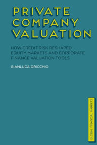Title: Private Company Valuation: How Credit Risk Reshaped Equity Markets and Corporate Finance Valuation Tools, Author: G. Oricchio
