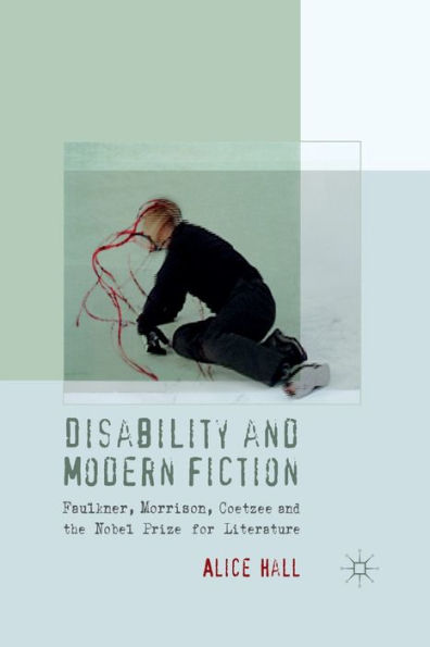 Disability and Modern Fiction: Faulkner, Morrison, Coetzee the Nobel Prize for Literature