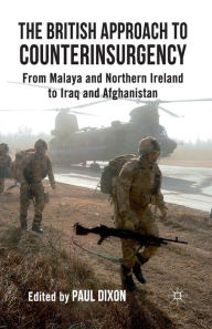Title: The British Approach to Counterinsurgency: From Malaya and Northern Ireland to Iraq and Afghanistan, Author: P. Dixon