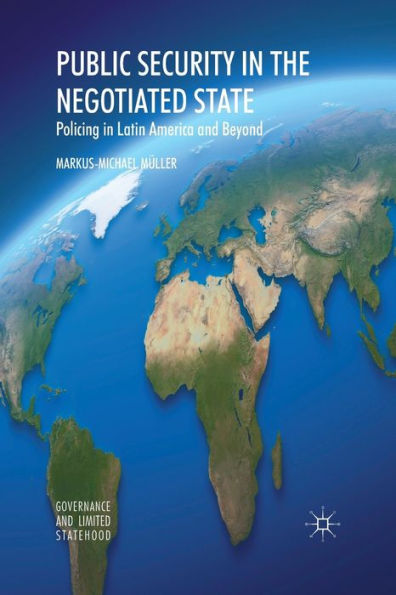 Public Security the Negotiated State: Policing Latin America and Beyond
