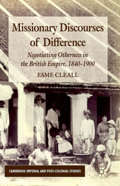 Missionary Discourses of Difference: Negotiating Otherness the British Empire, 1840-1900