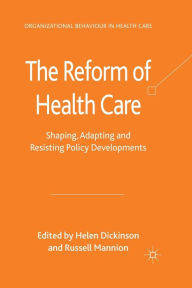 Title: The Reform of Health Care: Shaping, Adapting and Resisting Policy Developments, Author: H. Dickinson