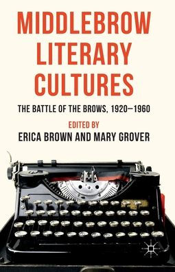 Middlebrow Literary Cultures: the Battle of Brows, 1920-1960