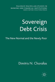 Title: Sovereign Debt Crisis: The New Normal and the Newly Poor, Author: D. Chorafas