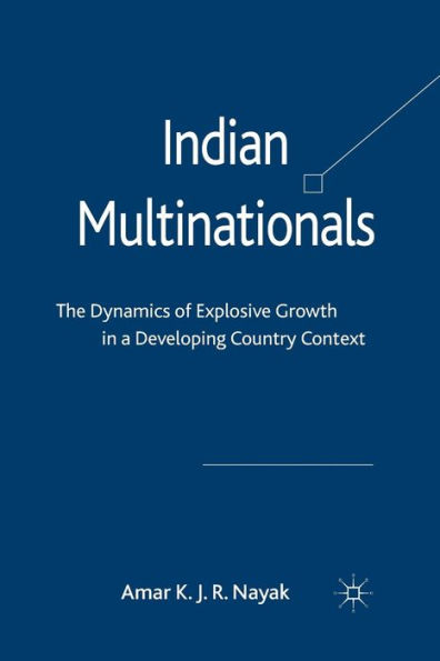 Indian Multinationals: The Dynamics of Explosive Growth a Developing Country Context