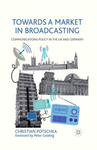 Title: Towards a Market in Broadcasting: Communications Policy in the UK and Germany, Author: C. Potschka